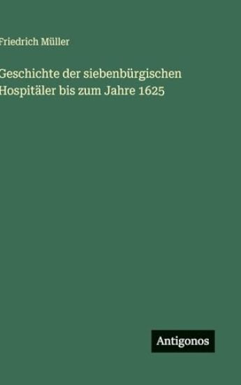 Geschichte der siebenbürgischen Hospitäler bis zum Jahre 1625