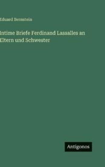 Intime Briefe Ferdinand Lassalles an Eltern und Schwester