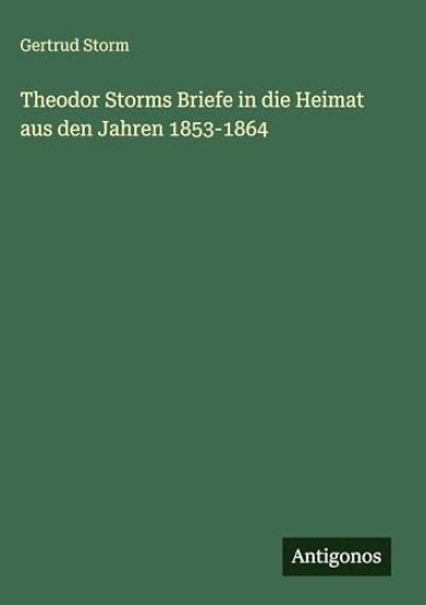 Theodor Storms Briefe in die Heimat aus den Jahren 1853-1864