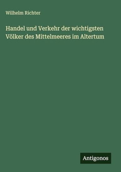 Handel und Verkehr der wichtigsten Völker des Mittelmeeres im Altertum