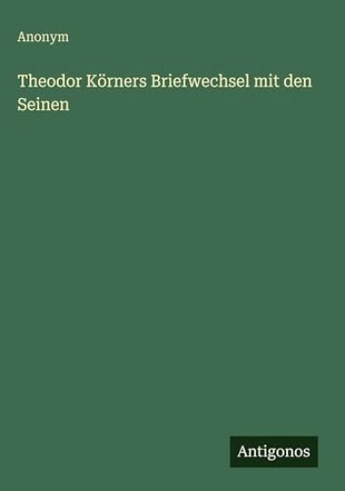 Theodor Körners Briefwechsel mit den Seinen