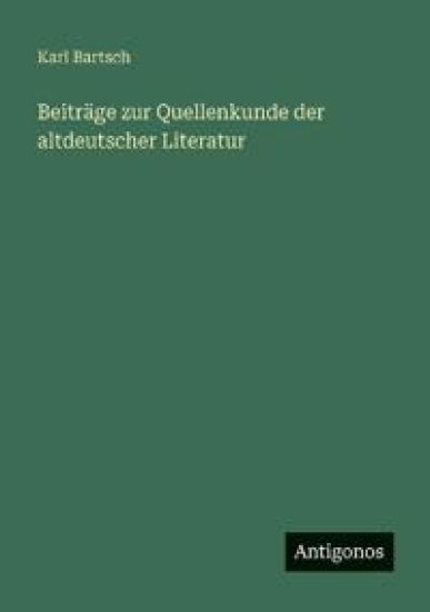 Beiträge zur Quellenkunde der altdeutscher Literatur