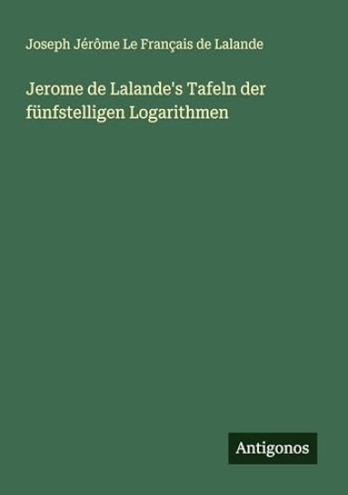 Jerome de Lalande's Tafeln der fünfstelligen Logarithmen
