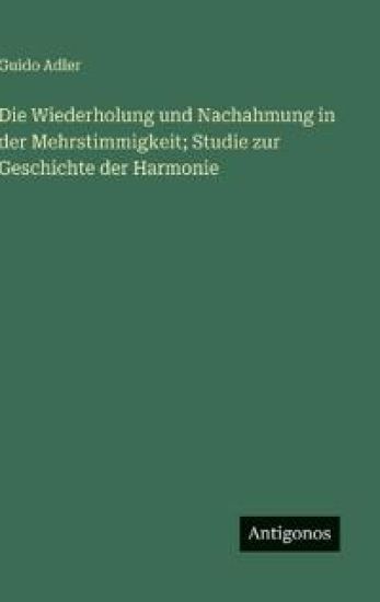 Die Wiederholung und Nachahmung in der Mehrstimmigkeit; Studie zur Geschichte der Harmonie