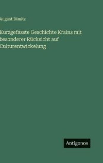 Kurzgefasste Geschichte Krains mit besonderer Rücksicht auf Culturentwickelung