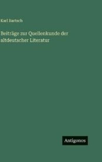 Beiträge zur Quellenkunde der altdeutscher Literatur