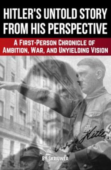 Adolf Hitler's Untold Story from His Perspective