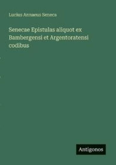 Senecae Epistulas aliquot ex Bambergensi et Argentoratensi codibus