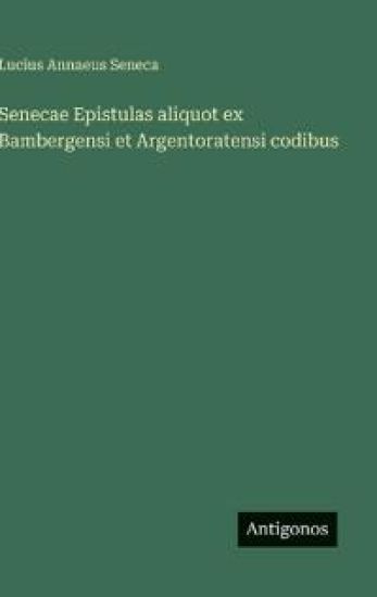 Senecae Epistulas aliquot ex Bambergensi et Argentoratensi codibus