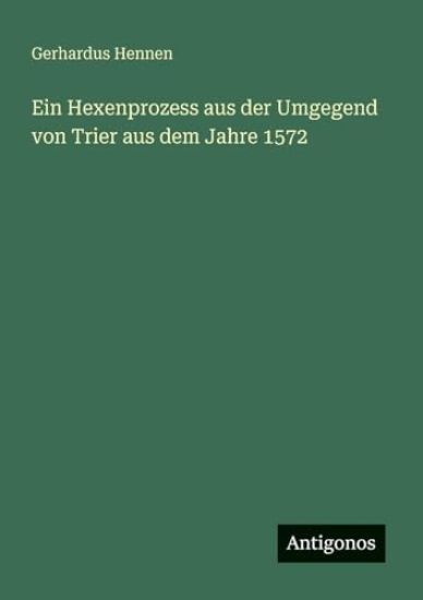 Ein Hexenprozess aus der Umgegend von Trier aus dem Jahre 1572