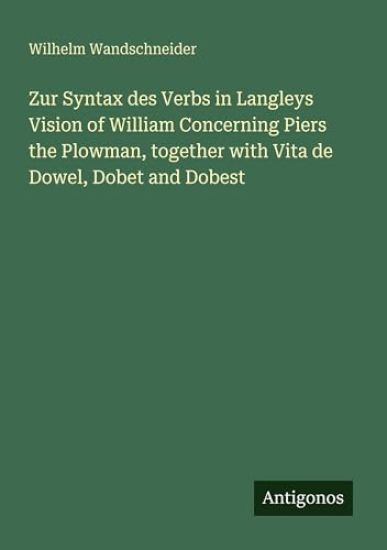 Zur Syntax des Verbs in Langleys Vision of William Concerning Piers the Plowman, together with Vita de Dowel, Dobet and Dobest