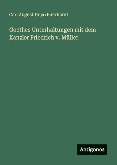 Goethes Unterhaltungen mit dem Kanzler Friedrich v. Müller