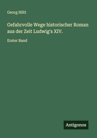 Gefahrvolle Wege historischer Roman aus der Zeit Ludwig's XIV.