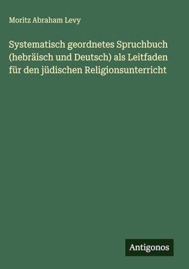 Systematisch geordnetes Spruchbuch (hebräisch und Deutsch) als Leitfaden für den jüdischen Religionsunterricht