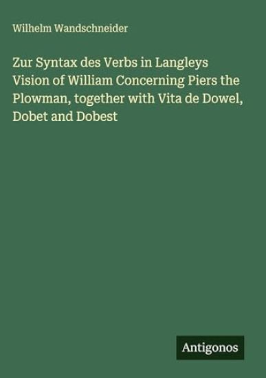 Zur Syntax des Verbs in Langleys Vision of William Concerning Piers the Plowman, together with Vita de Dowel, Dobet and Dobest