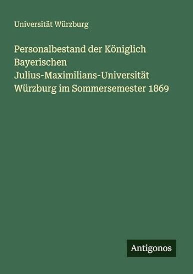 Personalbestand der Königlich Bayerischen Julius-Maximilians-Universität Würzburg im Sommersemester 1869