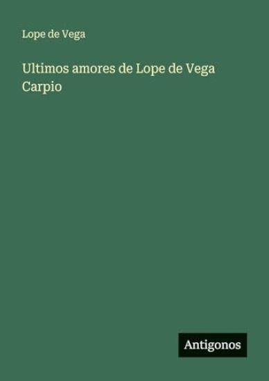 Ultimos amores de Lope de Vega Carpio