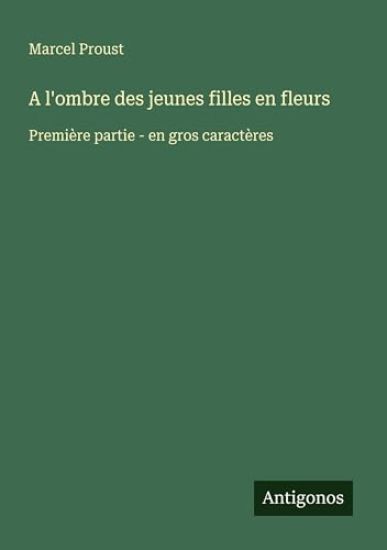 A l'ombre des jeunes filles en fleurs: Première partie - en gros caractères
