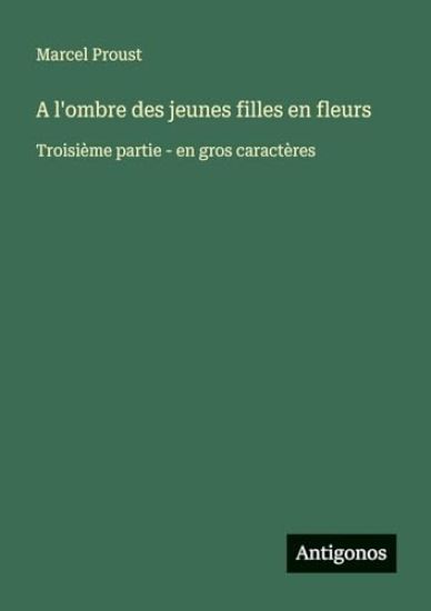 A l'ombre des jeunes filles en fleurs: Troisième partie - en gros caractères