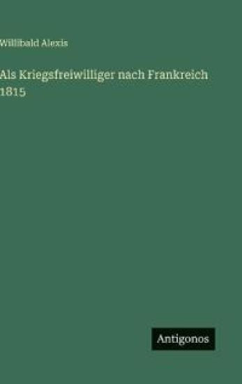 Als Kriegsfreiwilliger nach Frankreich 1815