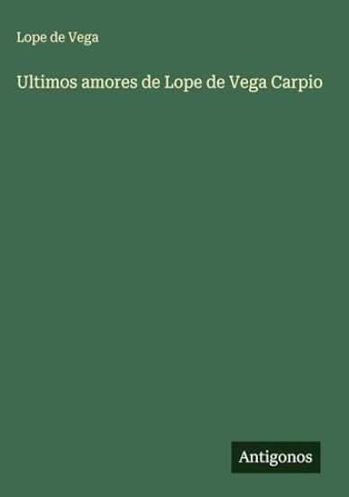 Ultimos amores de Lope de Vega Carpio
