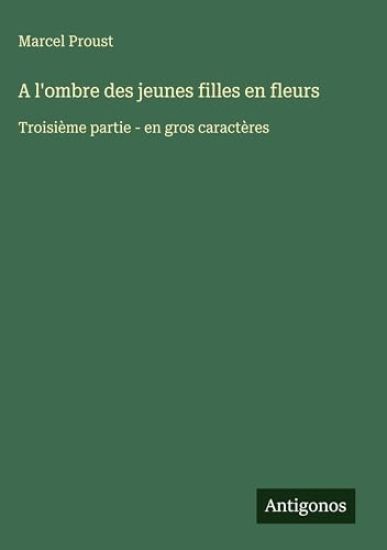 A l'ombre des jeunes filles en fleurs: Troisième partie - en gros caractères
