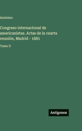 Congreso internacional de americanistas. Actas de la cuarta reunión, Madrid - 1881