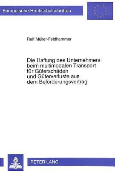 Die Haftung Des Unternehmers Beim Multimodalen Transport Fuer Gueterschaeden Und Gueterverluste Aus Dem Befoerderungsvertrag