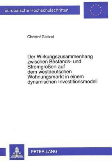 Der Wirkungszusammenhang Zwischen Bestands- Und Stromgroeßen Auf Dem Westdeutschen Wohnungsmarkt in Einem Dynamischen Investitionsmodell