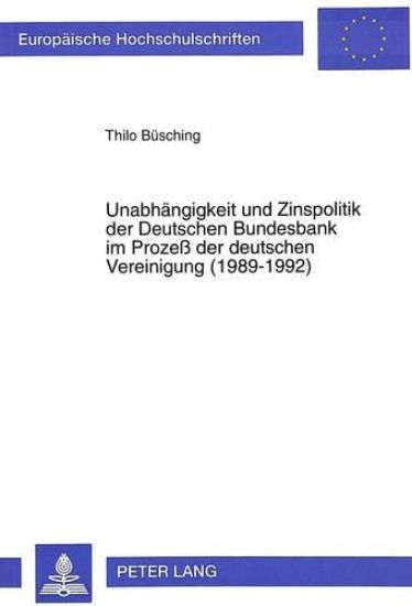 Unabhaengigkeit Und Zinspolitik Der Deutschen Bundesbank Im Prozeß Der Deutschen Vereinigung (1989-1992)