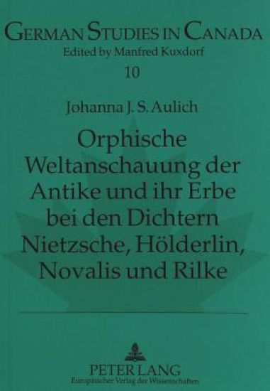 Orphische Weltanschauung Der Antike Und Ihr Erbe Bei Den Dichtern Nietzsche, Hoelderlin, Novalis Und Rilke