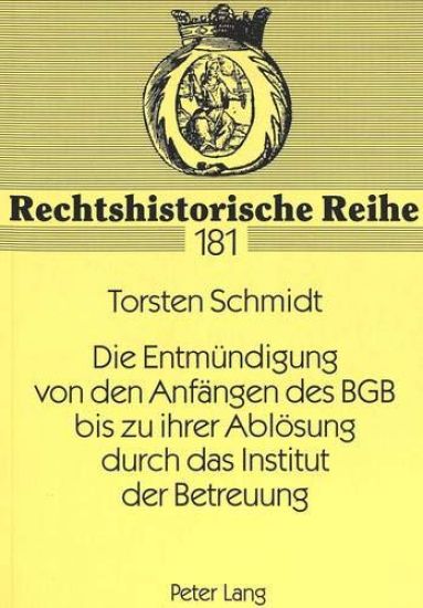 Die Entmuendigung Von Den Anfaengen Des Bgb Bis Zu Ihrer Abloesung Durch Das Institut Der Betreuung