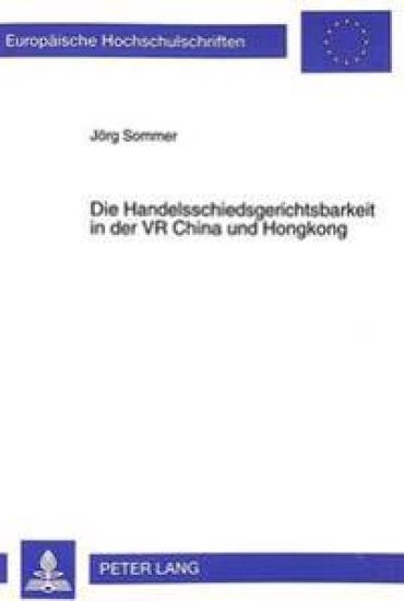 Die Handelsschiedsgerichtsbarkeit in Der VR China Und Hongkong
