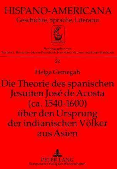 Die Theorie Des Spanischen Jesuiten José de Acosta (Ca. 1540-1600) Ueber Den Ursprung Der Indianischen Voelker Aus Asien
