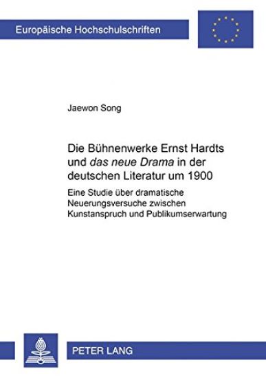 Die Buehnenwerke Ernst Hardts Und «Das Neue Drama» in Der Deutschen Literatur Um 1900