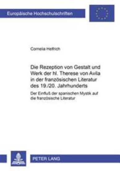 Die Rezeption Von Gestalt Und Werk Der Hl. Therese Von Avila in Der Franzoesischen Literatur Des 19./20. Jahrhunderts