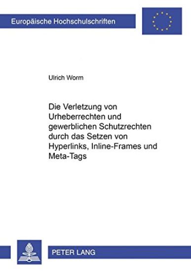 Die Verletzung Von Urheberrechten Und Gewerblichen Schutzrechten Durch Das Setzen Von Hyperlinks, Inline-Frames Und Meta-Tags