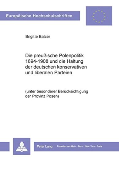 Die preußische Polenpolitik 1894-1908 und die Haltung der deutschen konservativen und liberalen Parteien