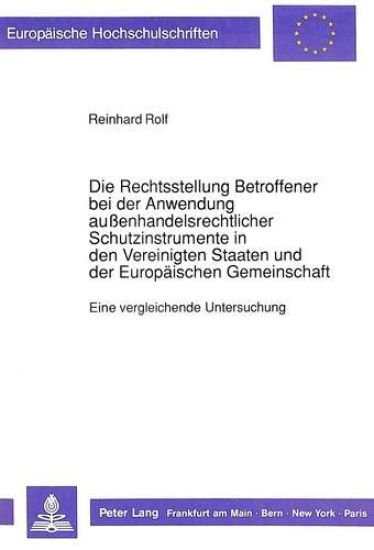 Die Rechtsstellung Betroffener Bei Der Anwendung Außenhandelsrechtlicher Schutzinstrumente in Den Vereinigten Staaten Und Der Europaeischen Gemeinschaft