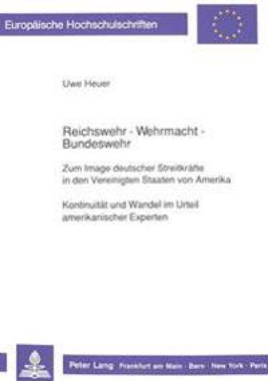 Reichswehr - Wehrmacht - Bundeswehr- Zum Image Deutscher Streitkraefte in Den Vereinigten Staaten Von Amerika