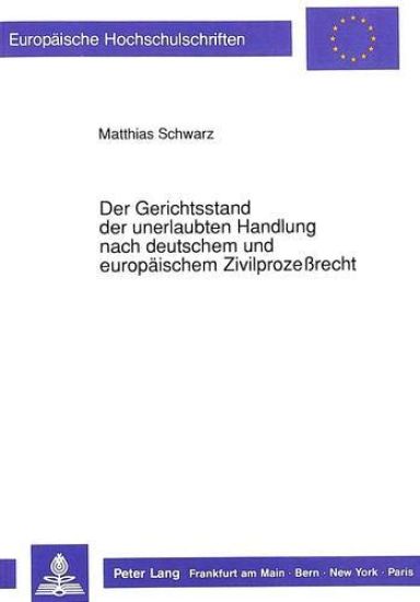 Der Gerichtsstand Der Unerlaubten Handlung Nach Deutschem Und Europaeischem Zivilprozeßrecht