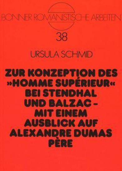 Zur Konzeption Des «Homme Supérieur» Bei Stendhal Und Balzac --Mit Einem Ausblick Auf Alexandre Dumas Père