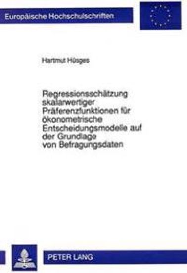 Regressionsschaetzung Skalarwertiger Praeferenzfunktionen Fuer Oekonometrische Entscheidungsmodelle Auf Der Grundlage Von Befragungsdaten