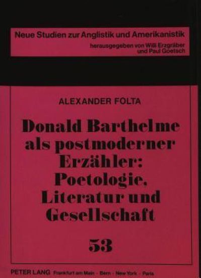 Donald Barthelme ALS Postmoderner Erzaehler: Poetologie, Literatur Und Gesellschaft