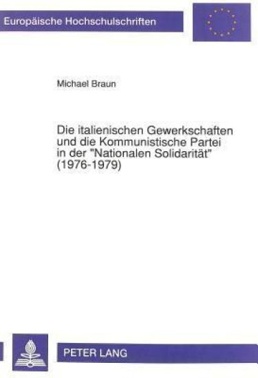 Die Italienischen Gewerkschaften Und Die Kommunistische Partei in Der «Nationalen Solidaritaet» (1976-1979)
