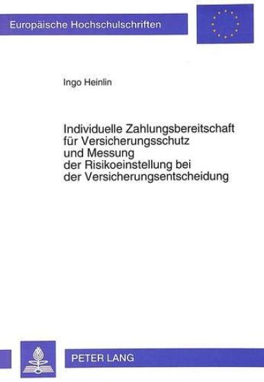 Individuelle Zahlungsbereitschaft Fuer Versicherungsschutz Und Messung Der Risikoeinstellung Bei Der Versicherungsentscheidung