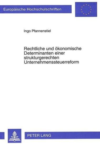 Rechtliche Und Oekonomische Determinanten Einer Strukturgerechten Unternehmenssteuerreform