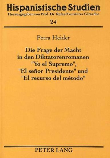 Die Frage Der Macht in Den Diktatorenromanen «Yo El Supremo», «El Señor Presidente» Und «El Recurso del Método»