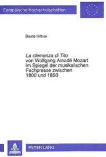 La «Clemenza Di Tito» Von Wolfgang Amadé Mozart Im Spiegel Der Musikalischen Fachpresse Zwischen 1800 Und 1850