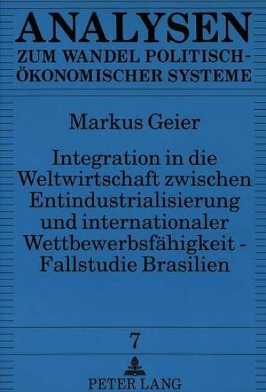 Integration in Die Weltwirtschaft Zwischen Entindustrialisierung Und Internationaler Wettbewerbsfaehigkeit - Fallstudie Brasilien